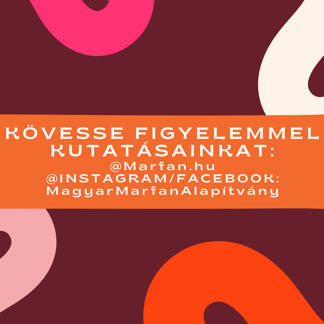 K�vesse figyelemmel kutat�sainkat az al�bbi el�rhet�s�geken:
A Magyar Marfan Alap�tv�ny hivatalos honlapj�n
Facebook/Instagram: @MagyarMarfanAlap�tv�ny